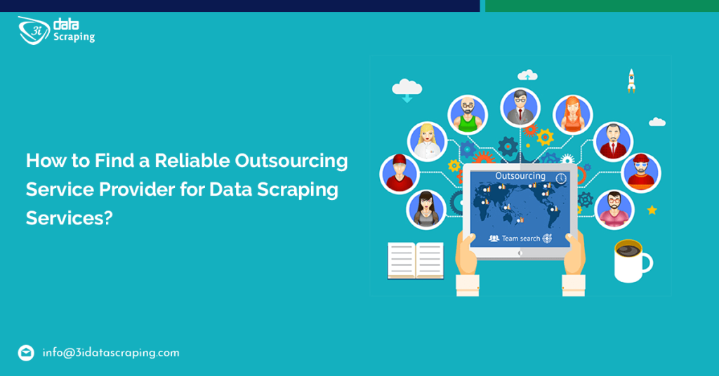 How To Find A Reliable Outsourcing Service Provider For Data Scraping Services