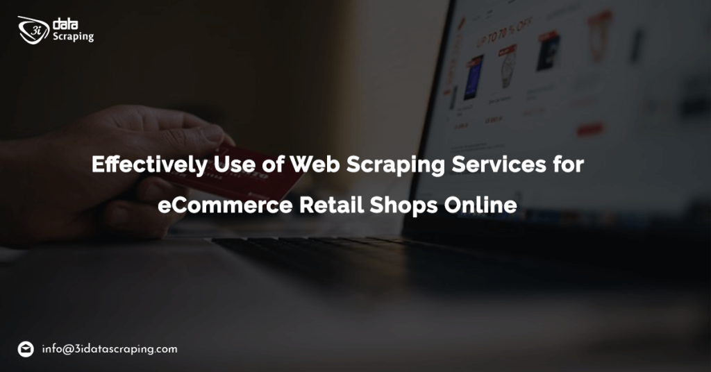 Effectively Use of Web Scraping Services for eCommerce Retail Shops Online
