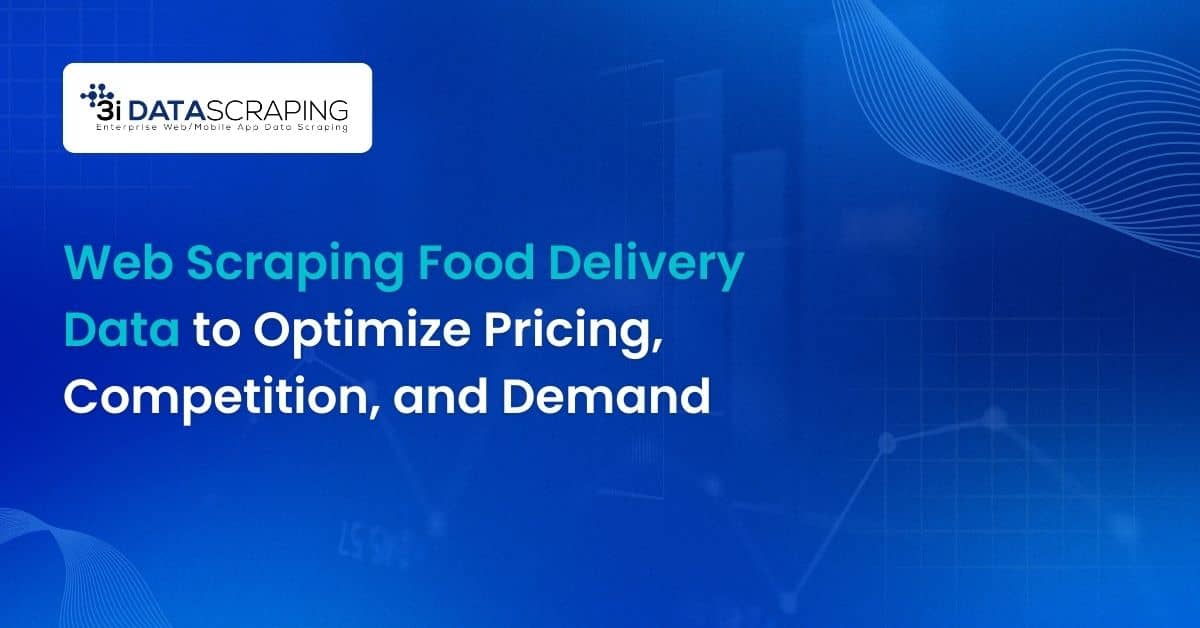 Web Scraping Food Delivery Data to Optimize Pricing, Competition, and Demand