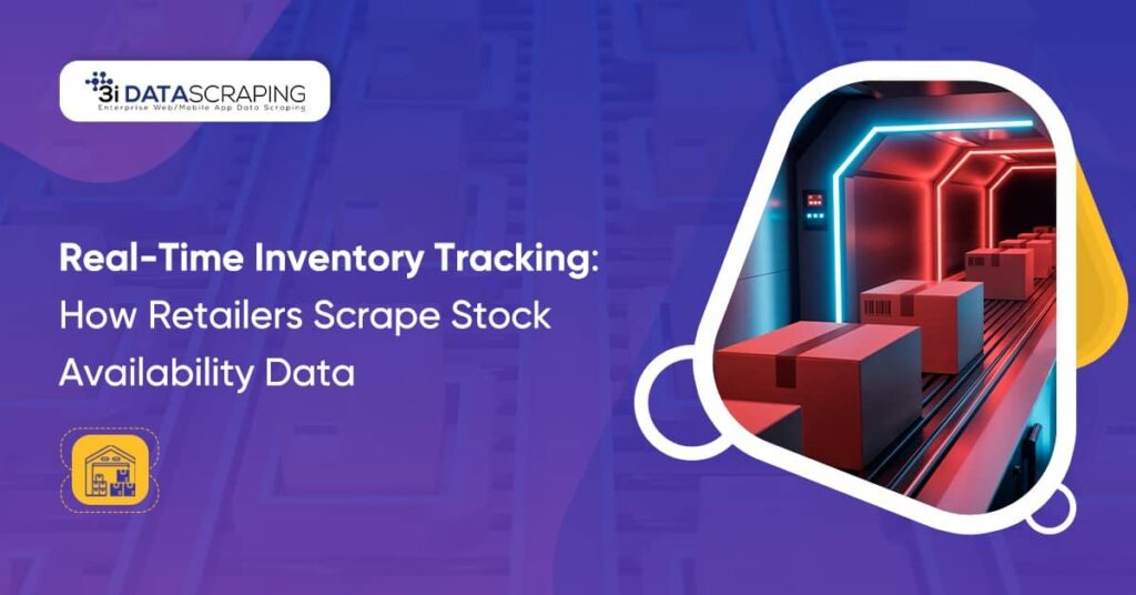 Real-Time Inventory Tracking: How Retailers Scrape Stock Availability Data