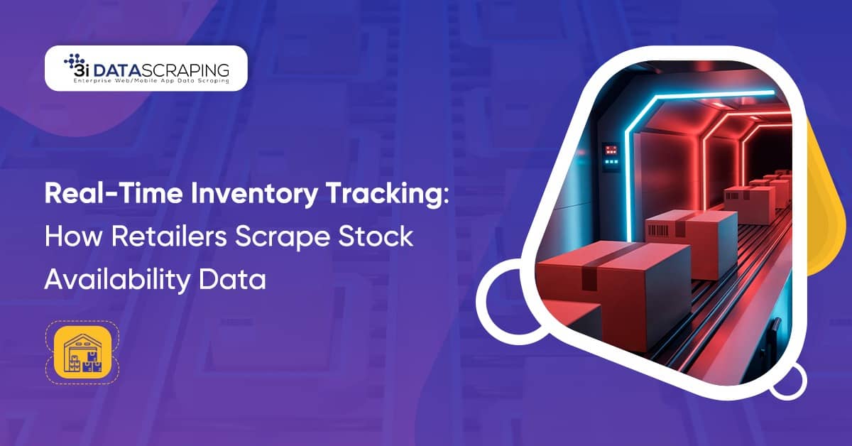 Real-Time Inventory Tracking: How Retailers Scrape Stock Availability Data