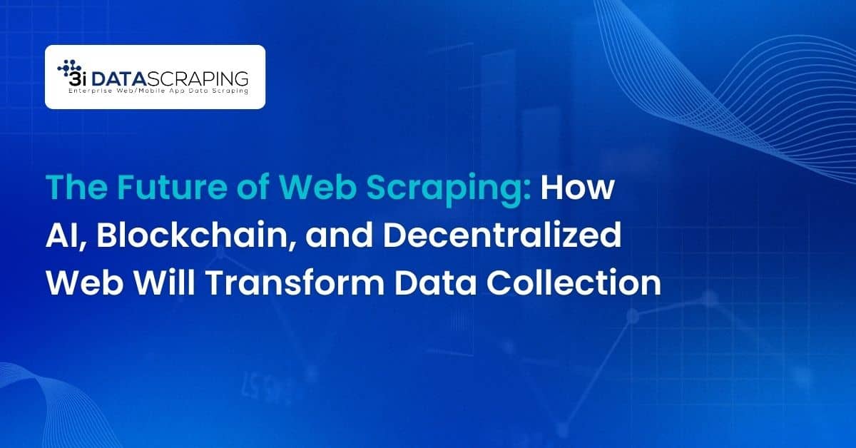 The Future of Web Scraping: How AI, Blockchain, and Decentralized Web Will Transform Data Collection