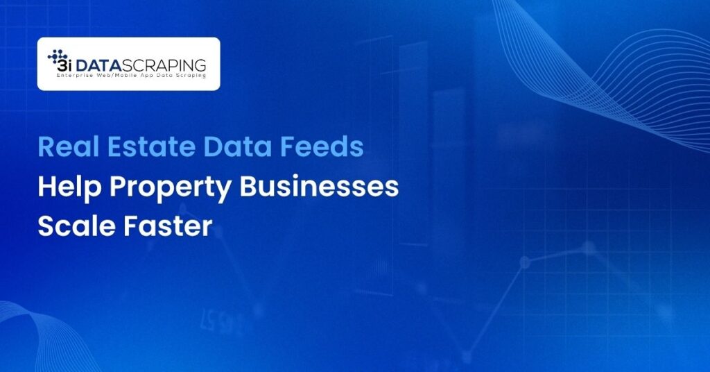 Reliable Real Estate Data Feeds Help Property Businesses Scale Faster